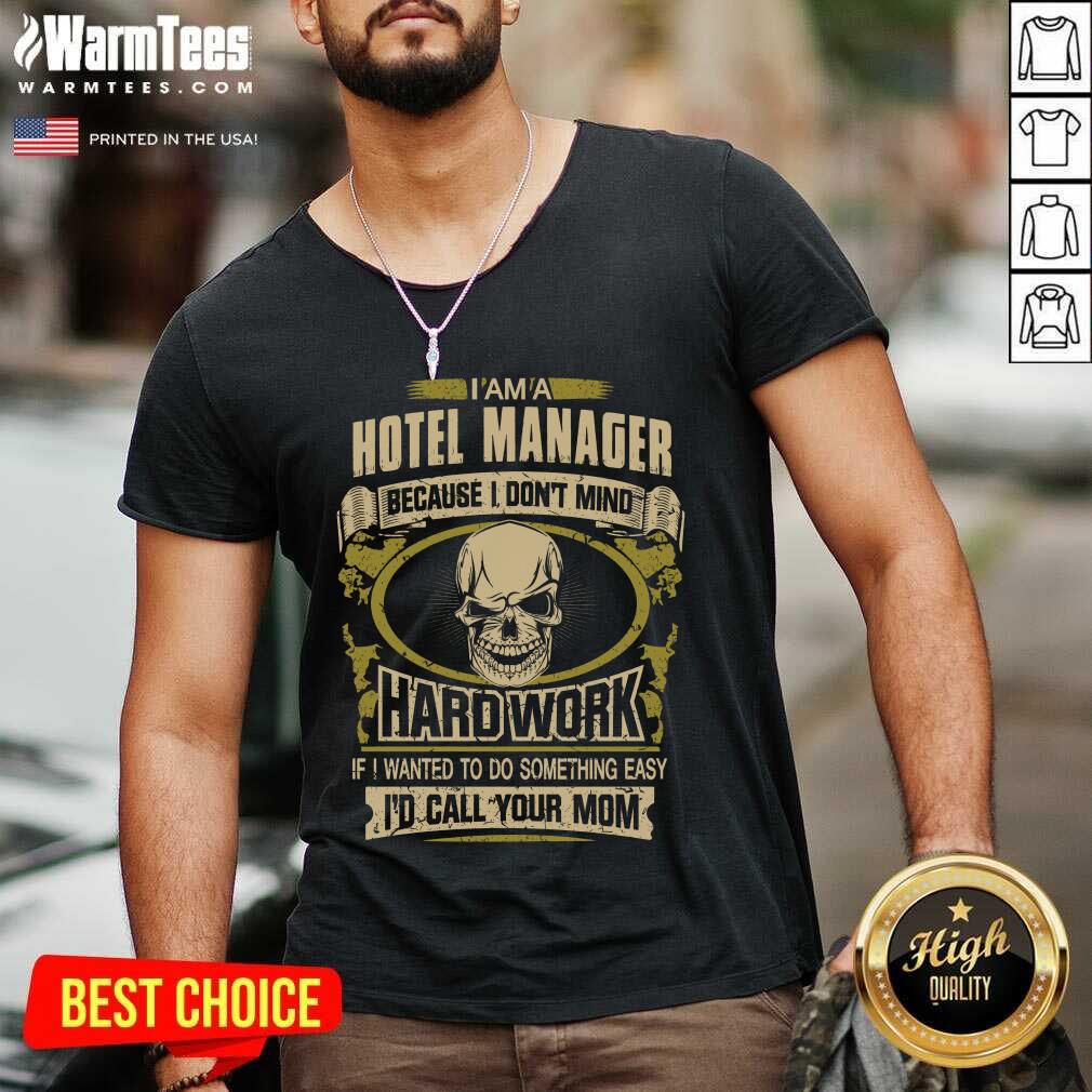 Original I’m A Hotel Manager Because I Don’t Mind Hard Work If I Wanted To Do Something Easy Id Call Your Mom Shirt
