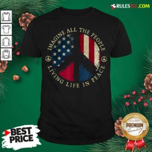 Original Imagine All The People Living Life In Peace American Flag Shirt