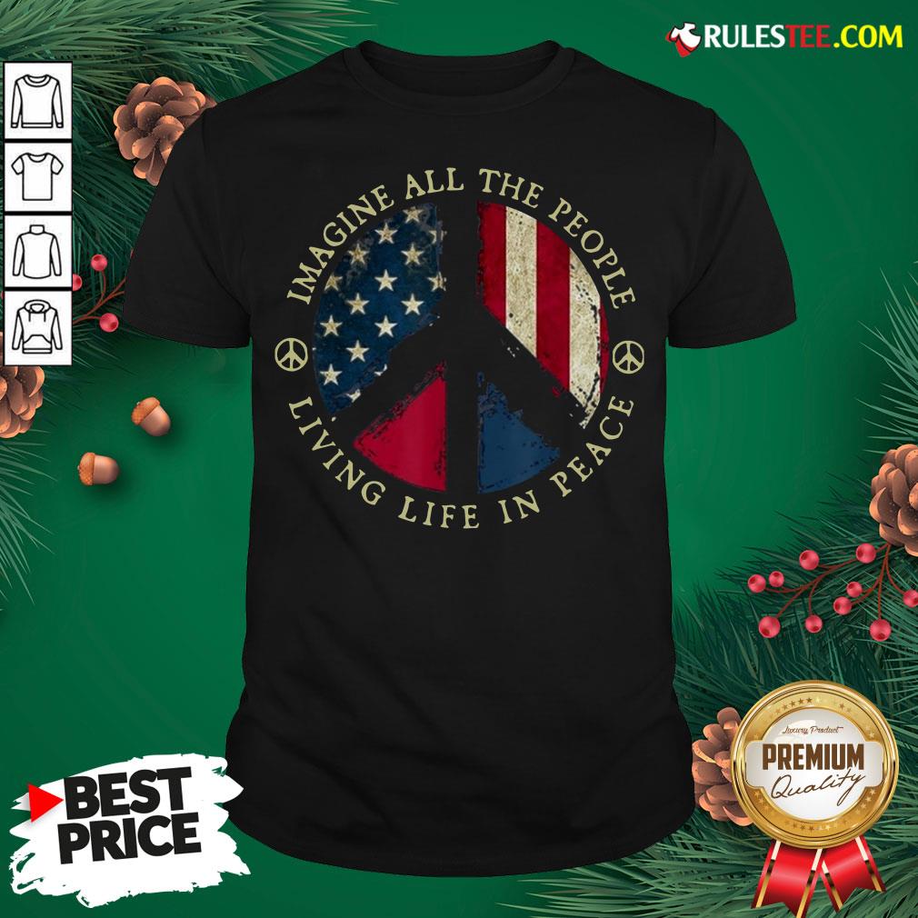 Original Imagine All The People Living Life In Peace American Flag Shirt