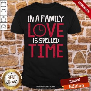 Original In A Family Love Is Spelled Time Shirt