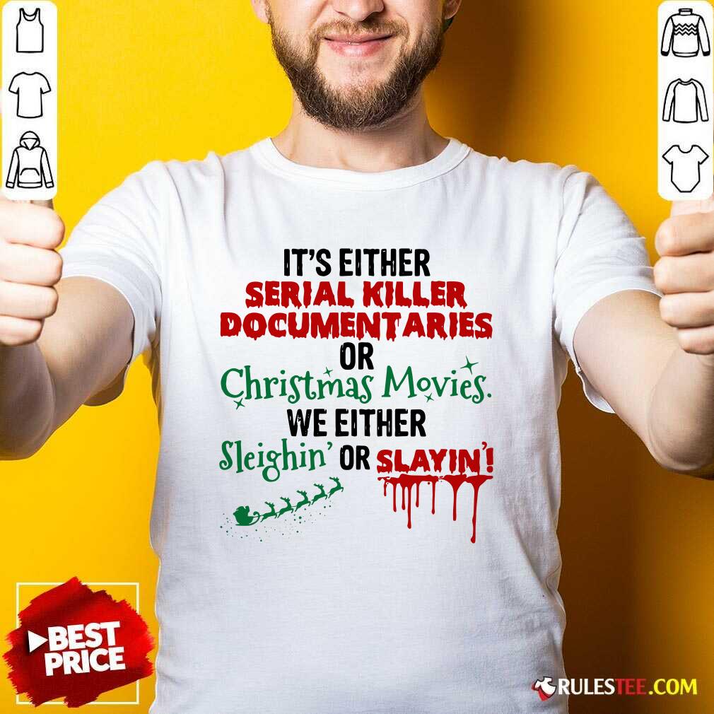 Original Its Either Serial Killer Document Aries Or Christmas Movies We Either Sleighin Or Slayin Shirt