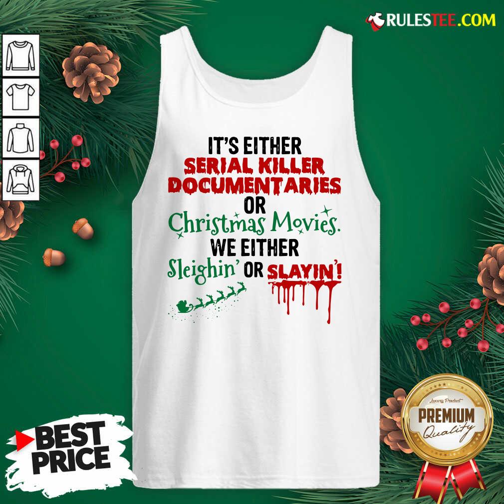 Original Its Either Serial Killer Document Aries Or Christmas Movies We Either Sleighin Or Slayin Shirt - Image 5