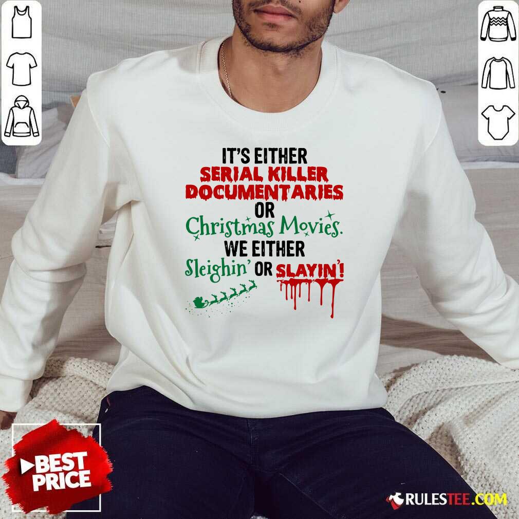 Original Its Either Serial Killer Document Aries Or Christmas Movies We Either Sleighin Or Slayin Shirt - Image 2
