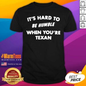 Original It’s Hard To Be Humble When You’re Texan Shirt