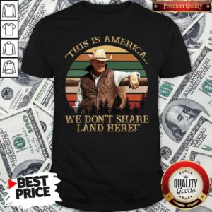 Original John Dutton This Is America We Don’t Share Land Here Vintage Retro Shirt