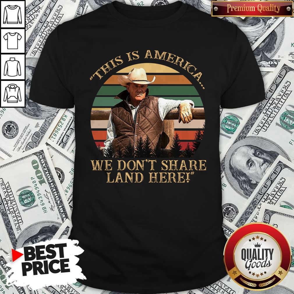 Original John Dutton This Is America We Don’t Share Land Here Vintage Retro Shirt