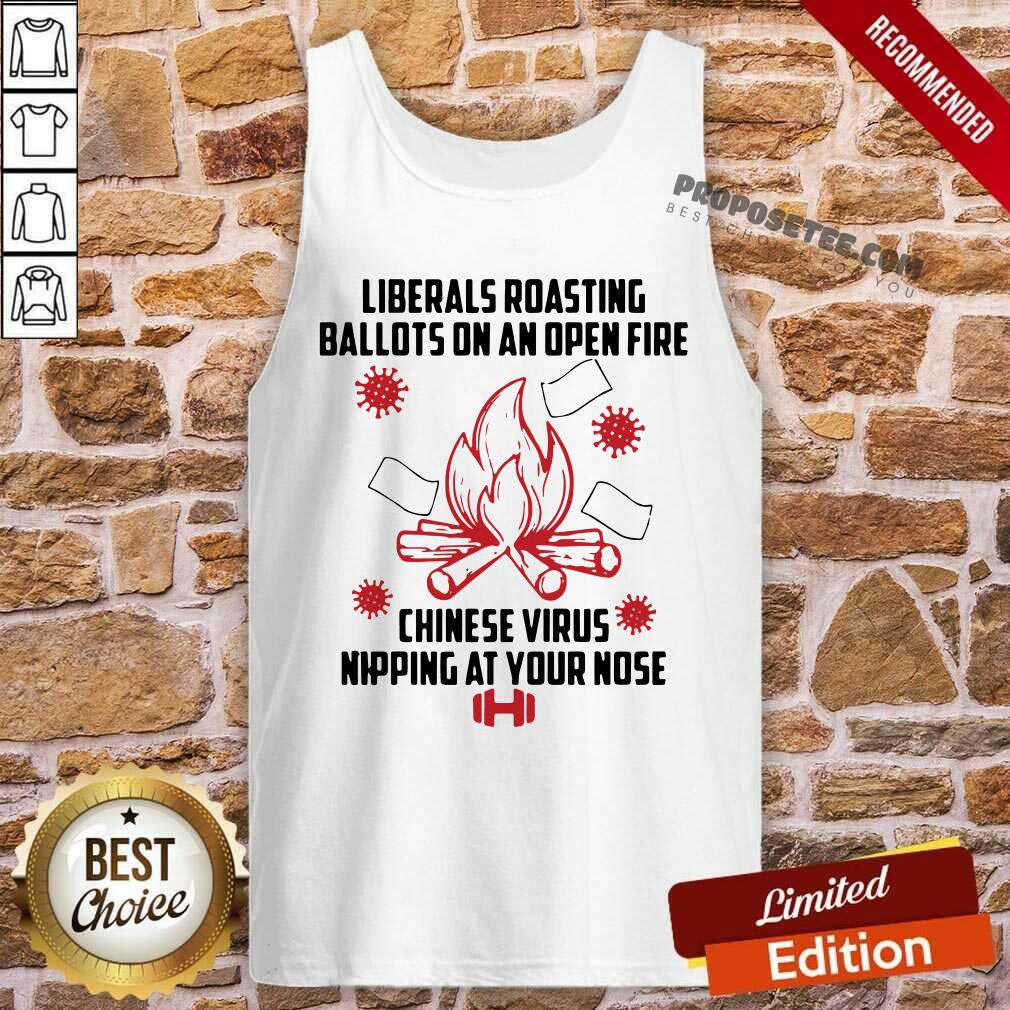 Original Liberals Roasting Ballots On An Open Fire Chinese Virus Nipping At Your Nose Shirt - Image 5