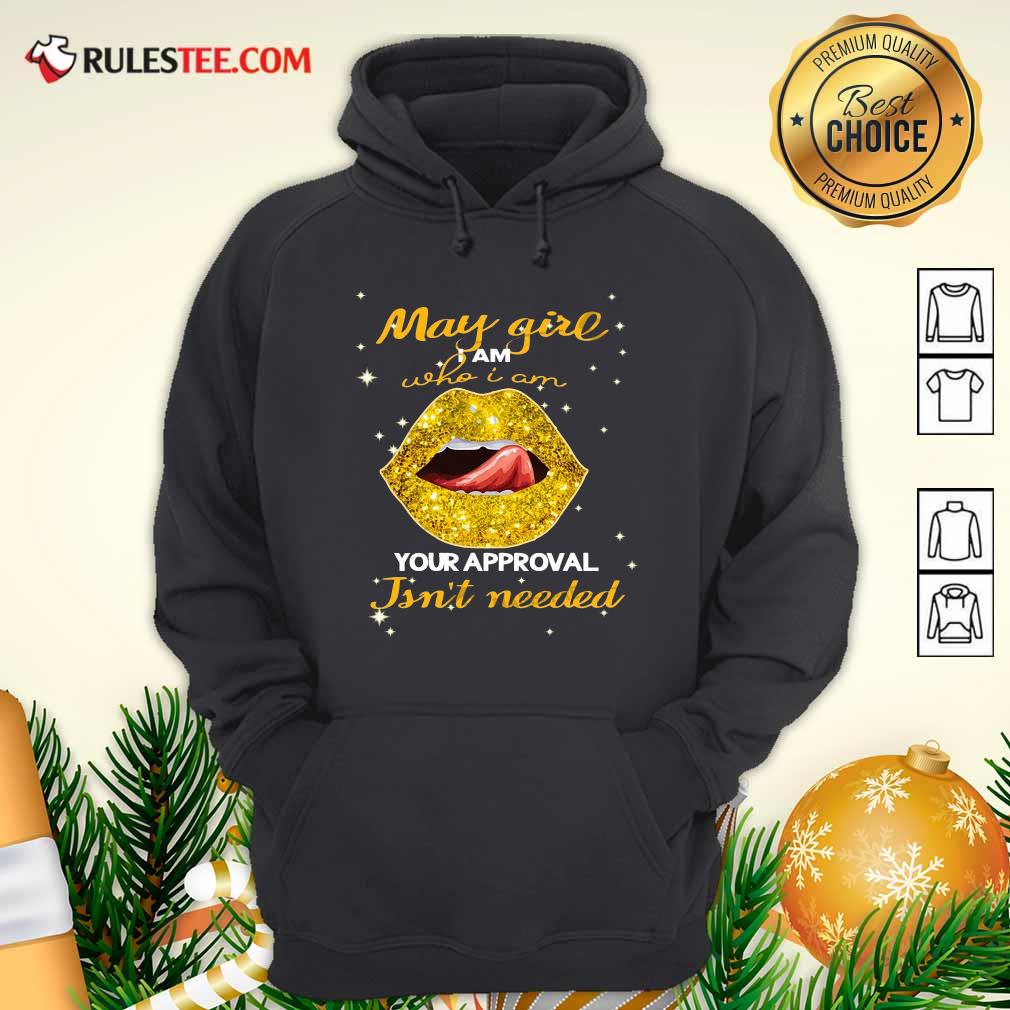 Original Lip Gold May Girl I Am Who I Am Your Approval Isn’t Needed Shirt - Image 2