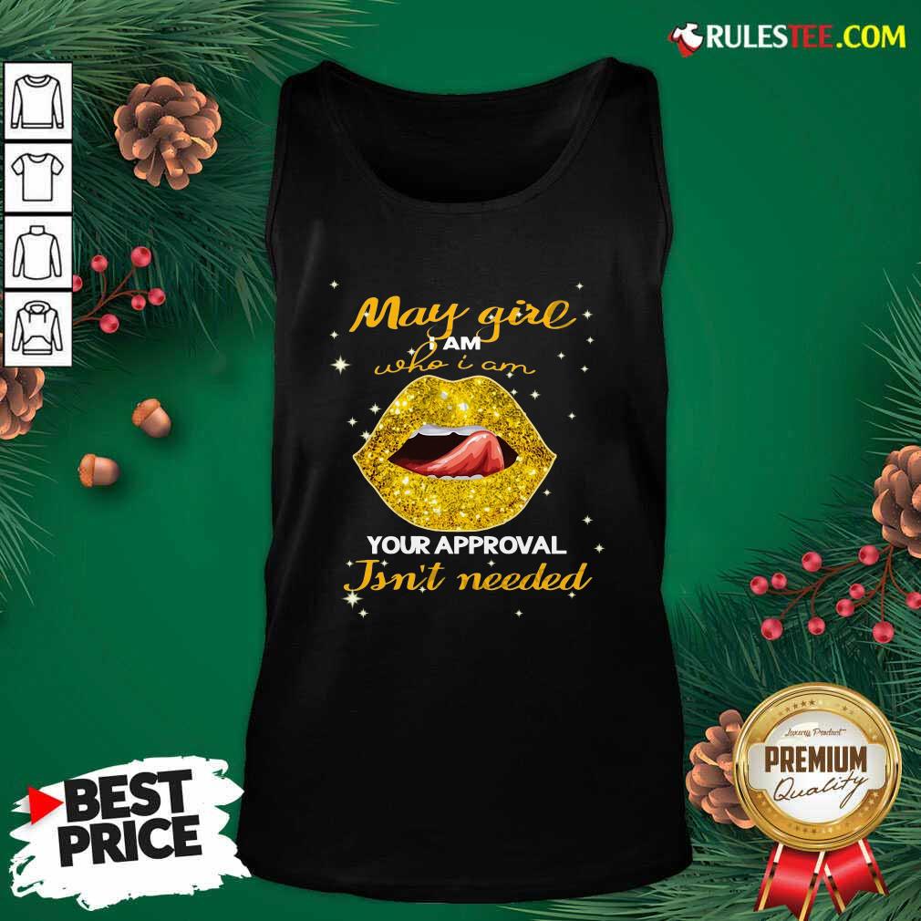 Original Lip Gold May Girl I Am Who I Am Your Approval Isn’t Needed Shirt - Image 4