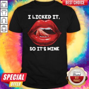 Original Lip I Licked It So It’s Mine Shirt
