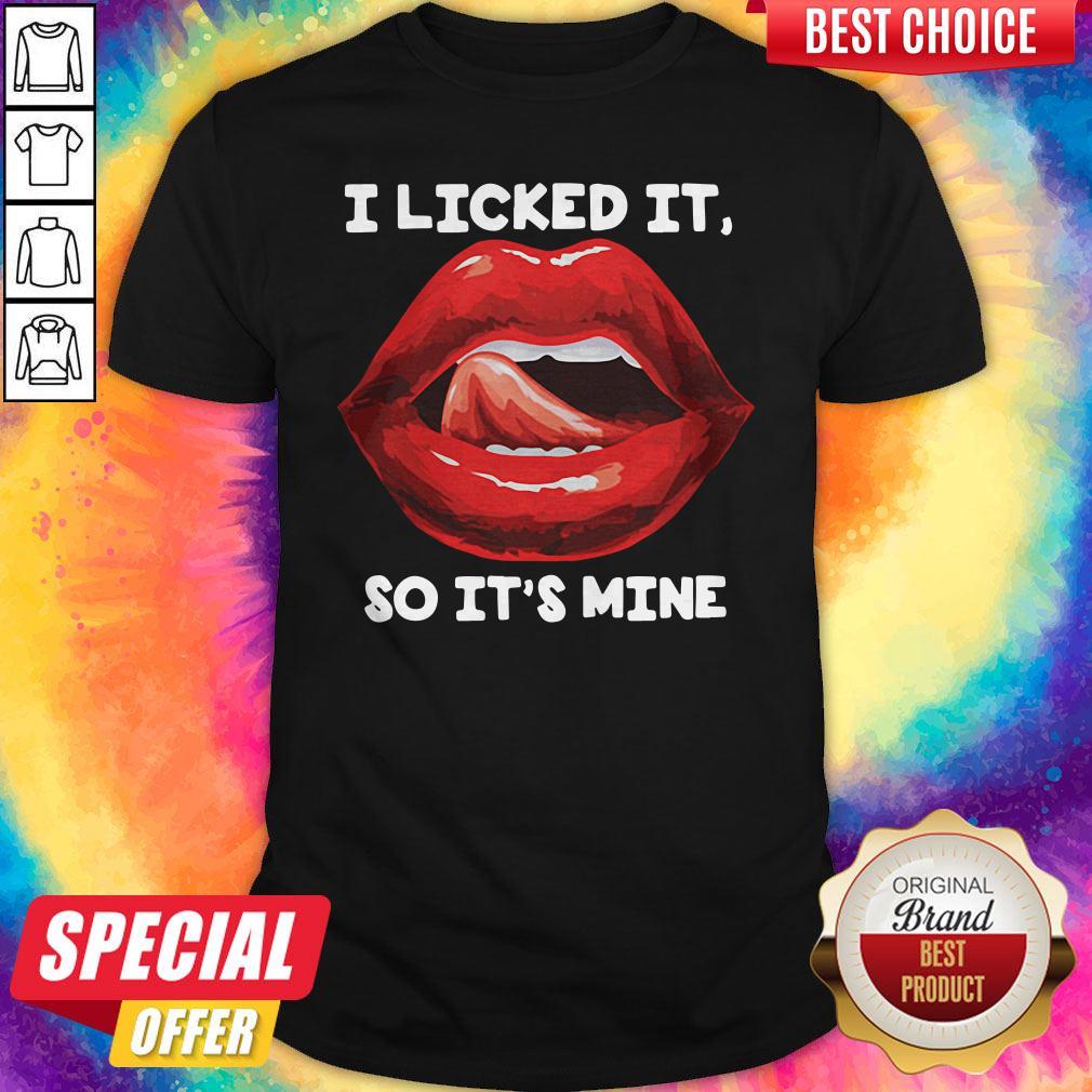 Original Lip I Licked It So It’s Mine Shirt