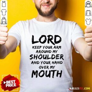 Original Lord Keep Your Arm Around My Shoulder And Your Hand Over My Mouth Shirt