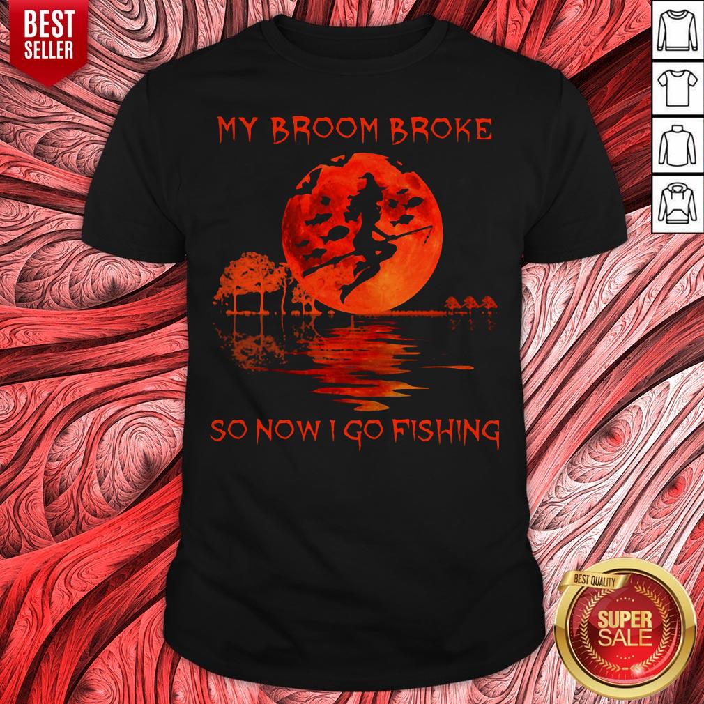 Original My Broom Broke So Now I Go Fishing Shirt