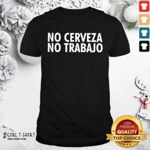 Original No Cerveza No Trabajo Shirt