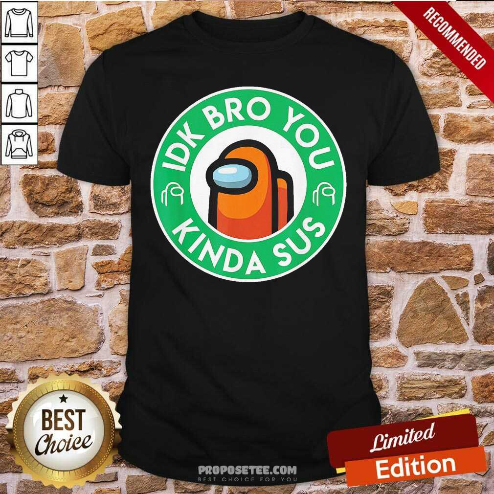 Original Orange Among Us Idk Bro You Kinda Sus Shirt
