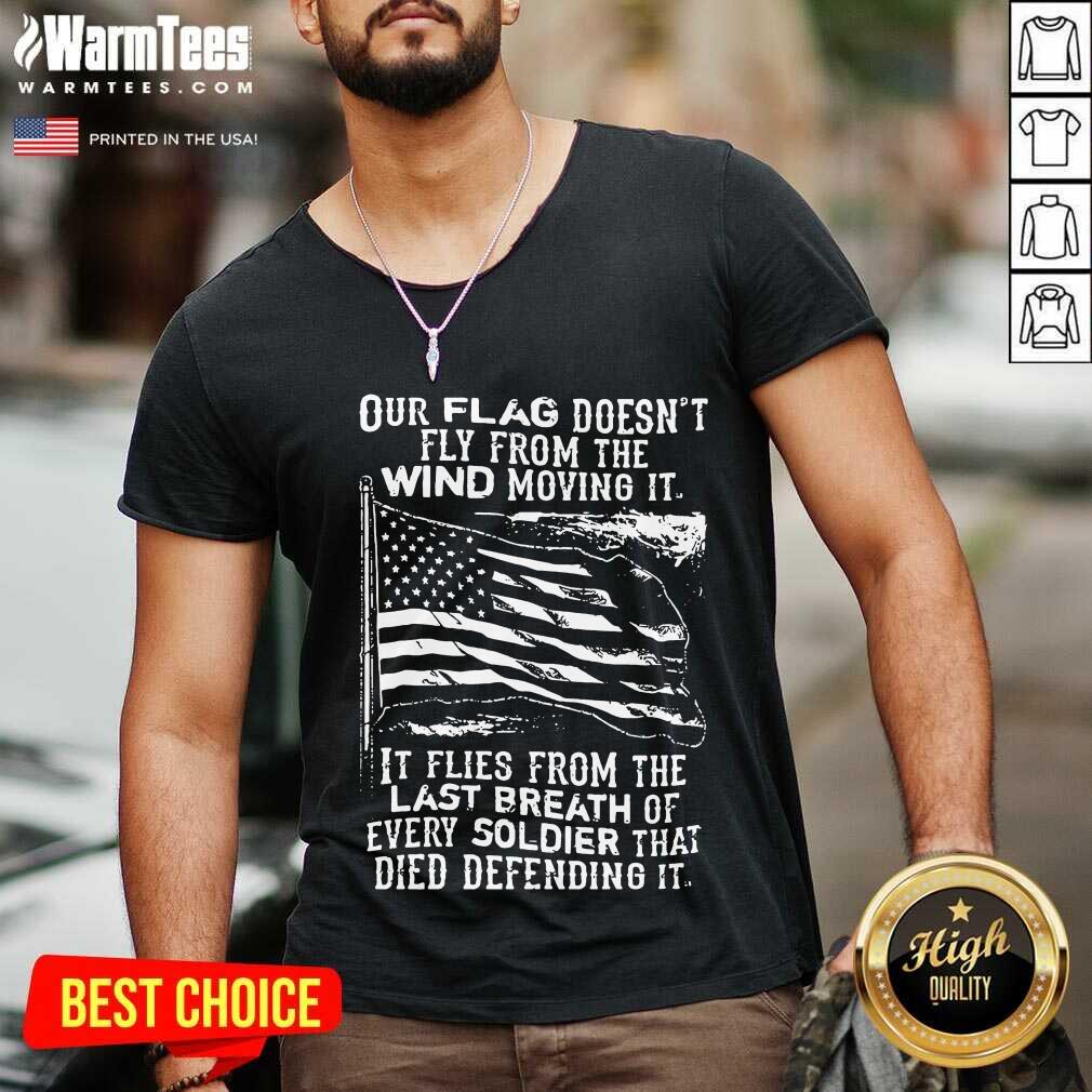 Original Our Flag Doesnt Fly From The Wind Moving It It Flies From The Last Breath Of Every Shirt - Image 5