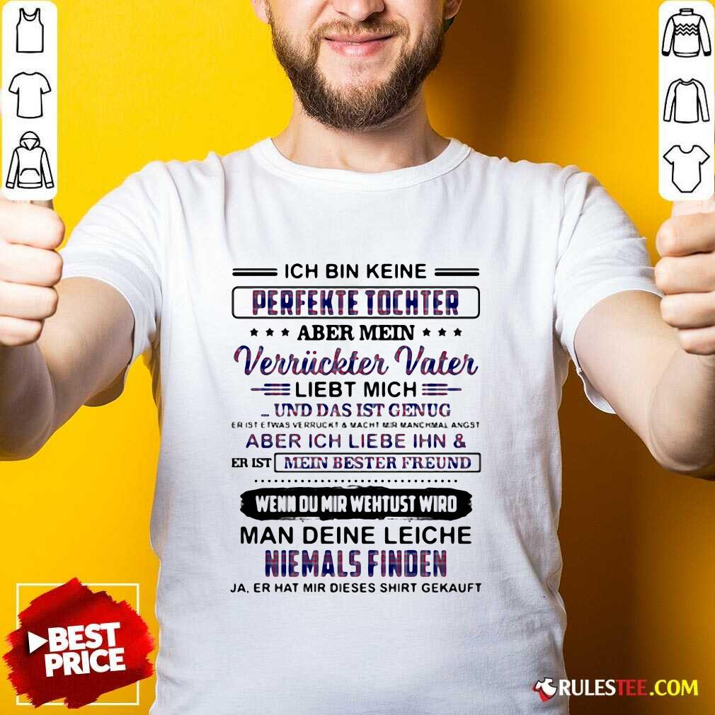 Original Perfekte Tochter Verriickter Vater Liebt Mich Man Deine Leiche Niemals Finden Shirt