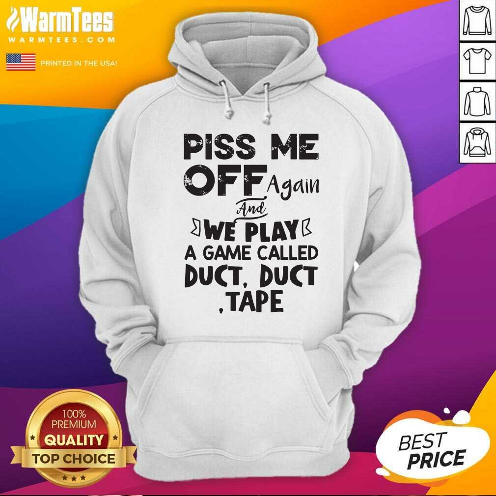 Original Piss Me Off Again And We Play A Game Called Duct Duct Tape Shirt - Image 2