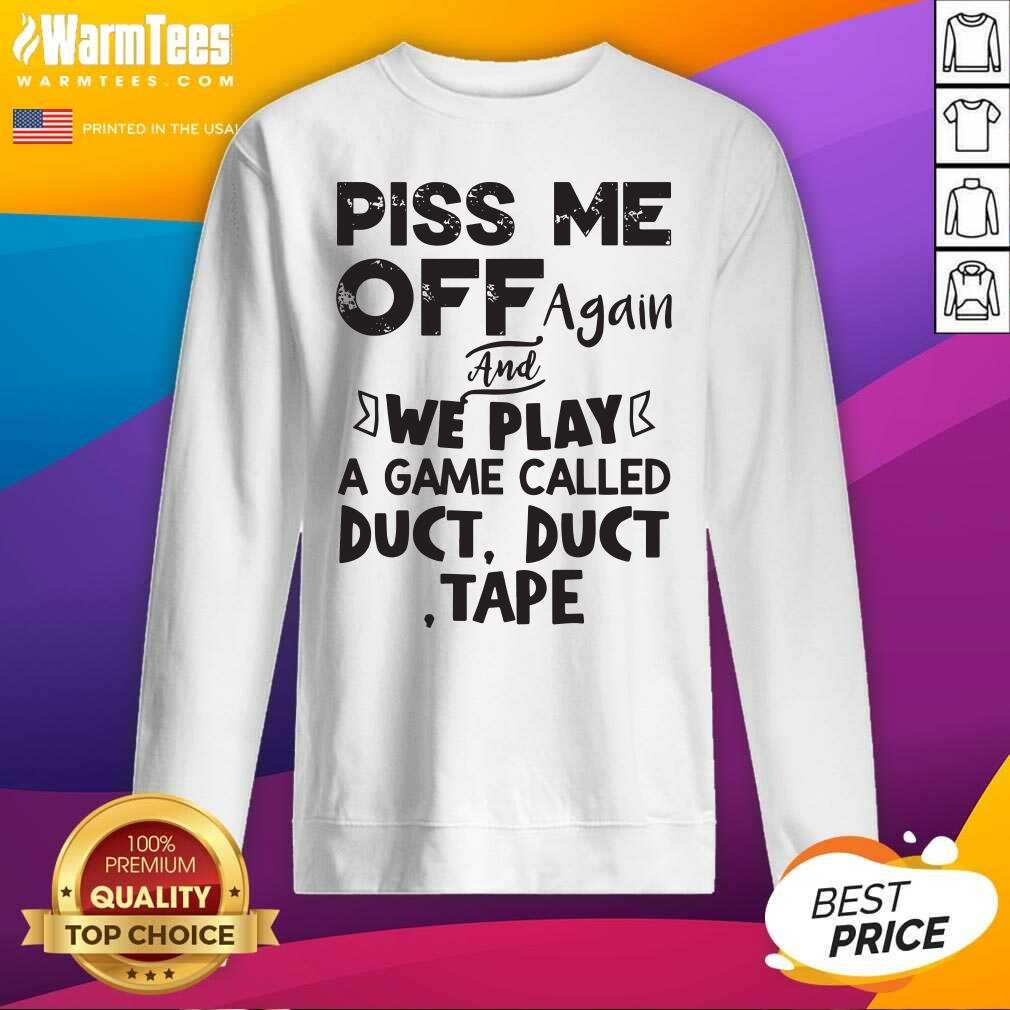 Original Piss Me Off Again And We Play A Game Called Duct Duct Tape Shirt - Image 3