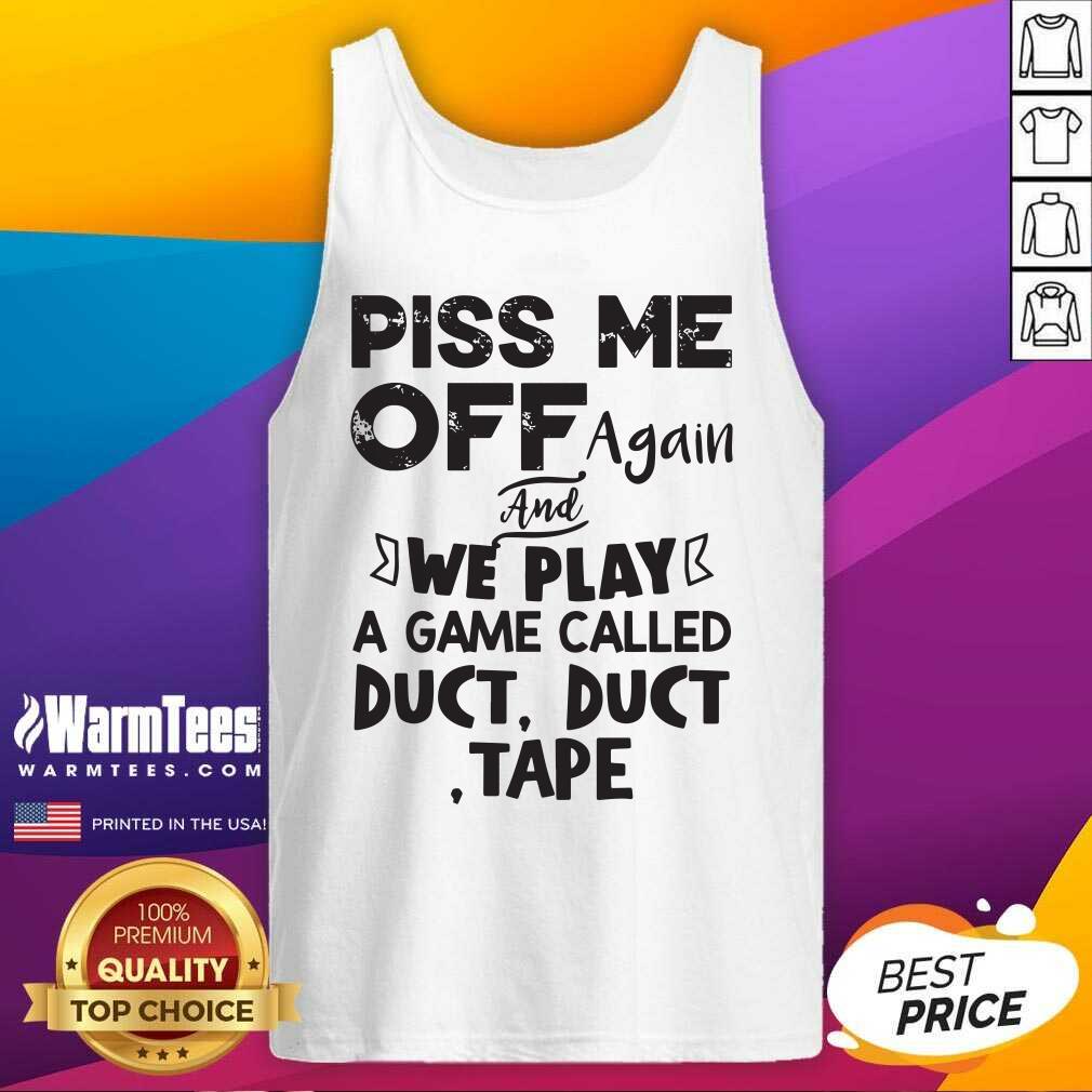 Original Piss Me Off Again And We Play A Game Called Duct Duct Tape Shirt - Image 4