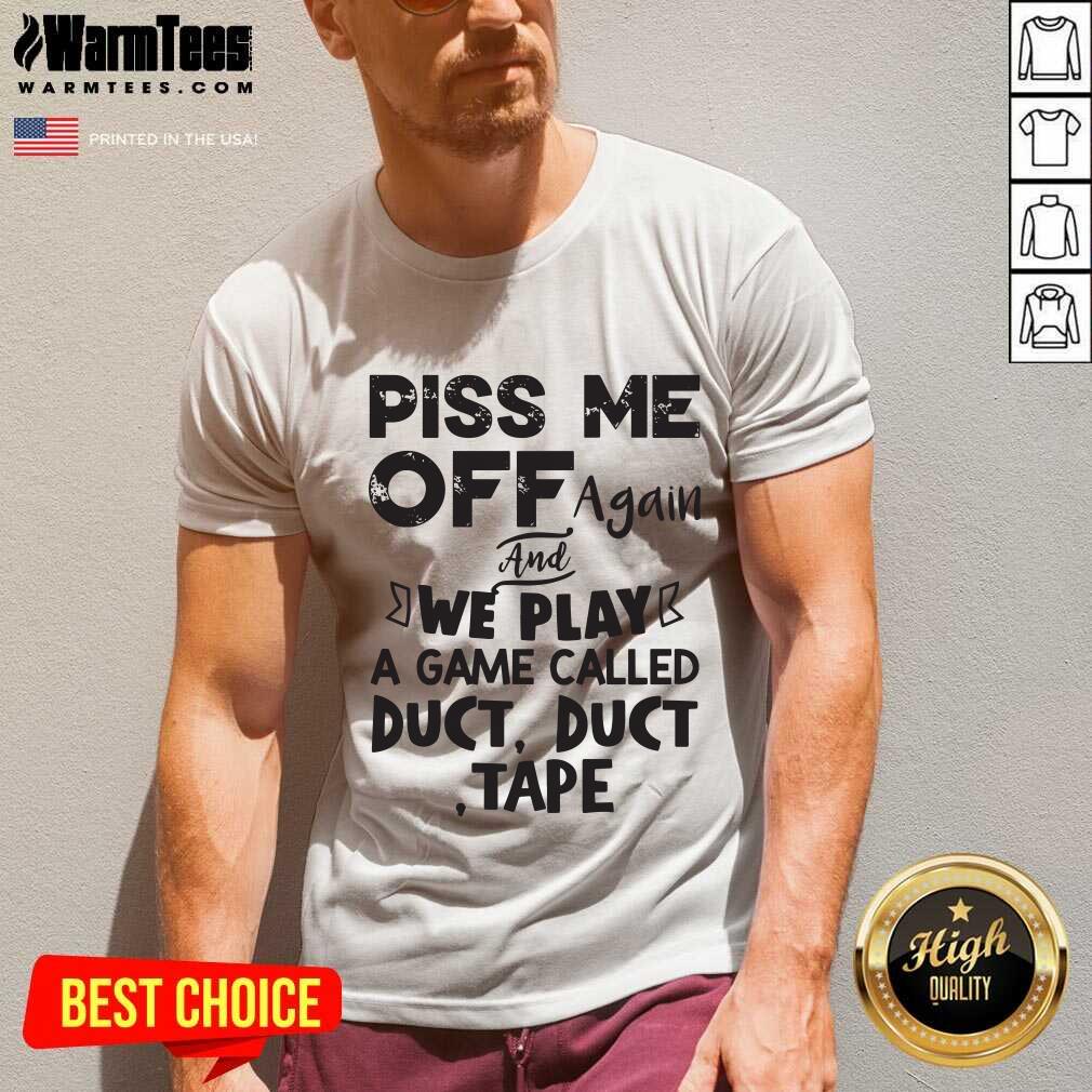 Original Piss Me Off Again And We Play A Game Called Duct Duct Tape Shirt - Image 5