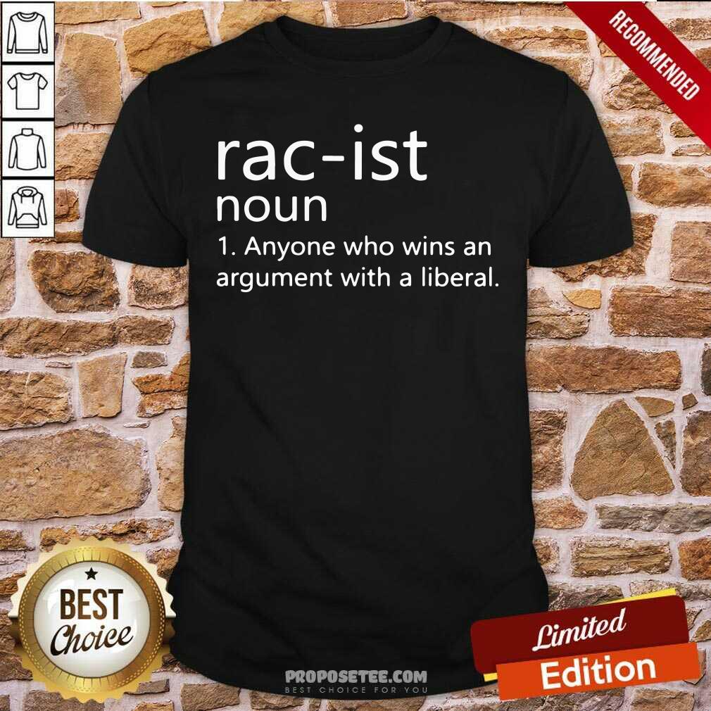 Original Rac-Ist Noun Anyone Who Wins An Argument With A Liberal Shirt