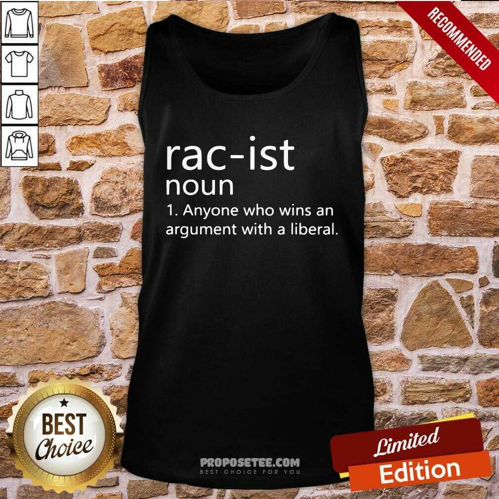 Original Rac-Ist Noun Anyone Who Wins An Argument With A Liberal Shirt - Image 4