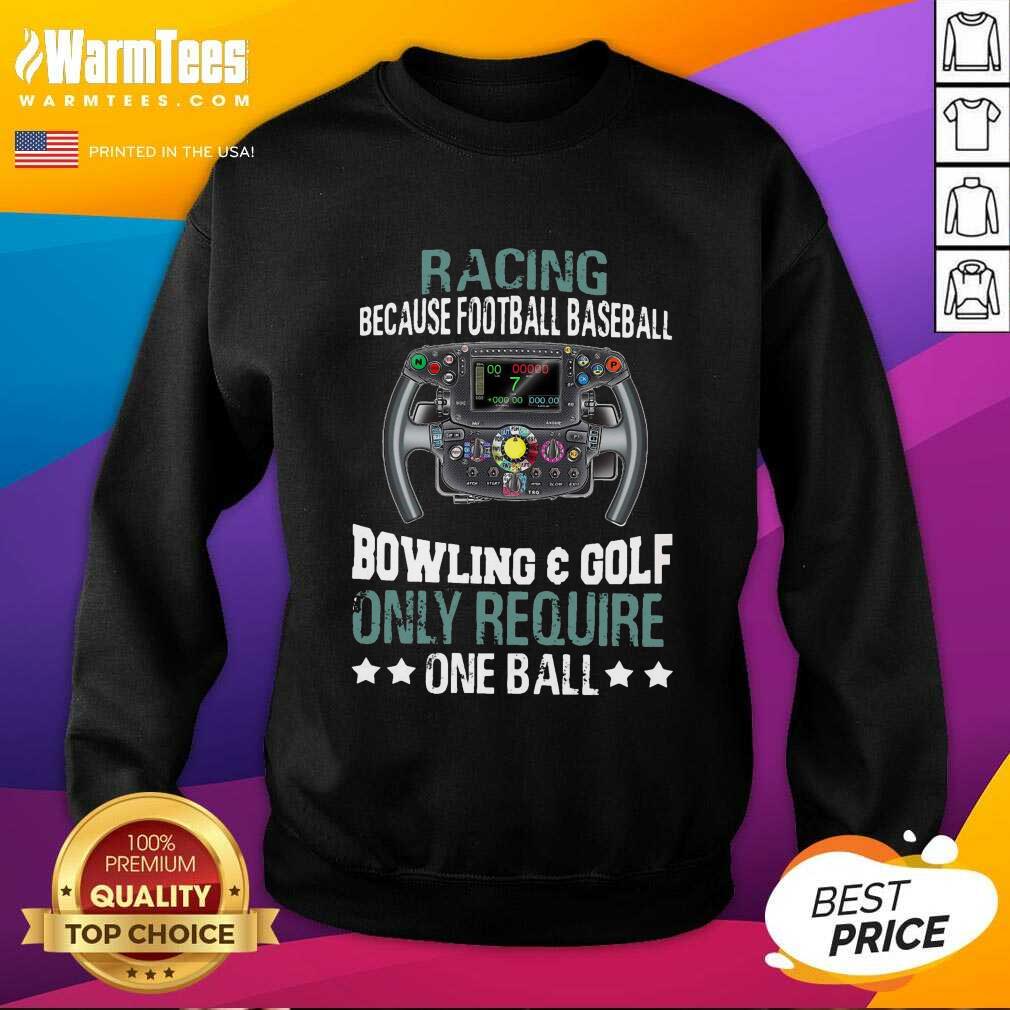 Original Racing Because Football Baseball Bowling And Golf Only Require One Ball Shirt - Image 3