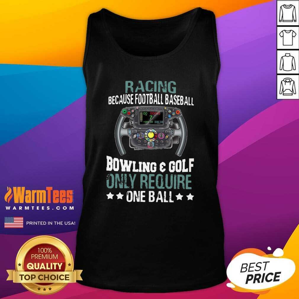 Original Racing Because Football Baseball Bowling And Golf Only Require One Ball Shirt - Image 4