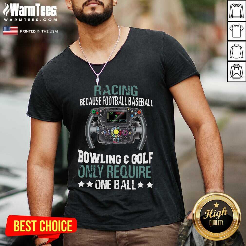 Original Racing Because Football Baseball Bowling And Golf Only Require One Ball Shirt - Image 5