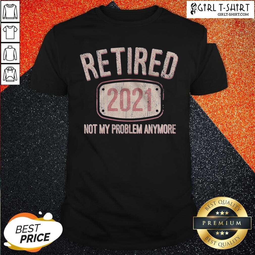 Original Retired 2021 Not My Problem Anymore Retro Shirt