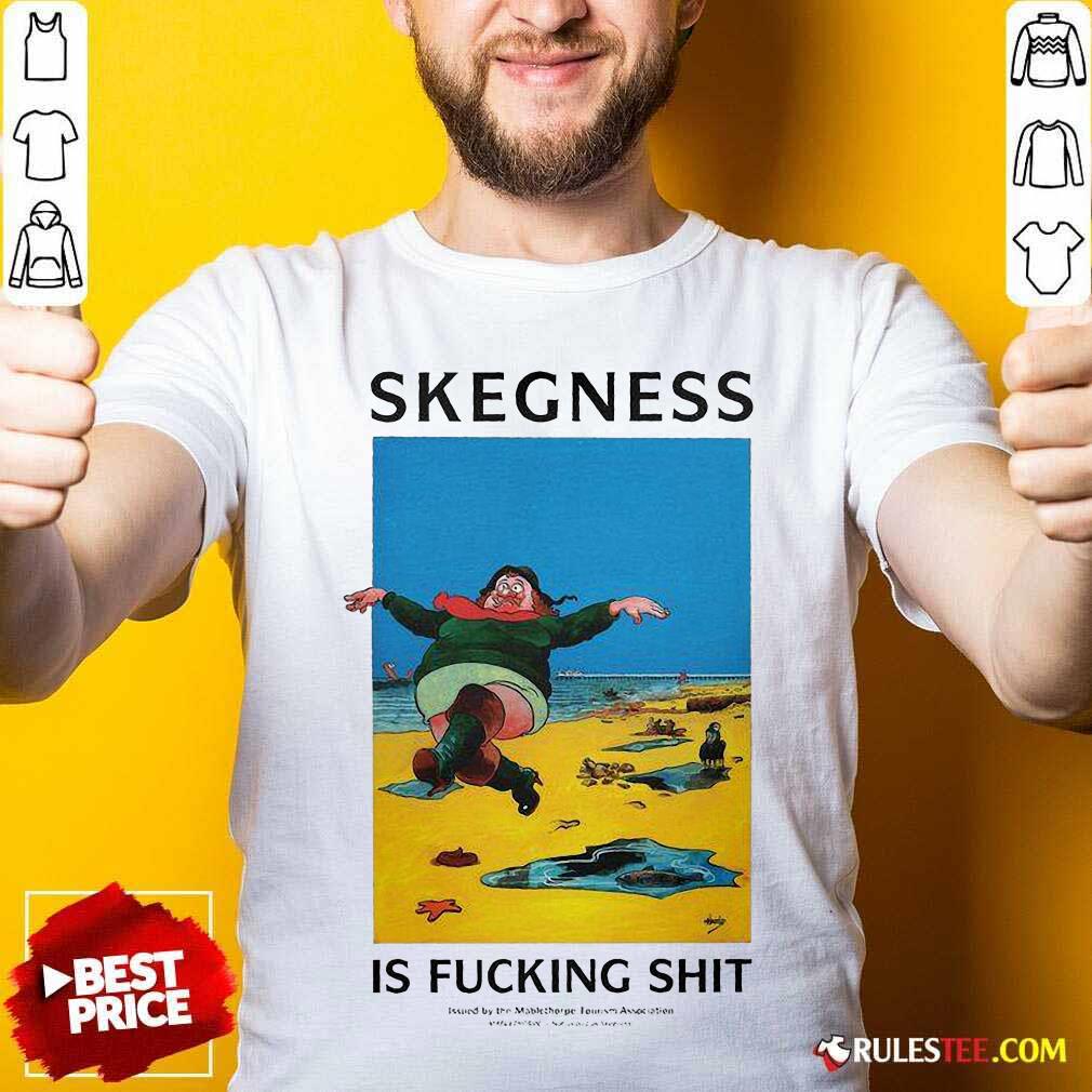 Original Skegness Is Fucking Shit Shirt