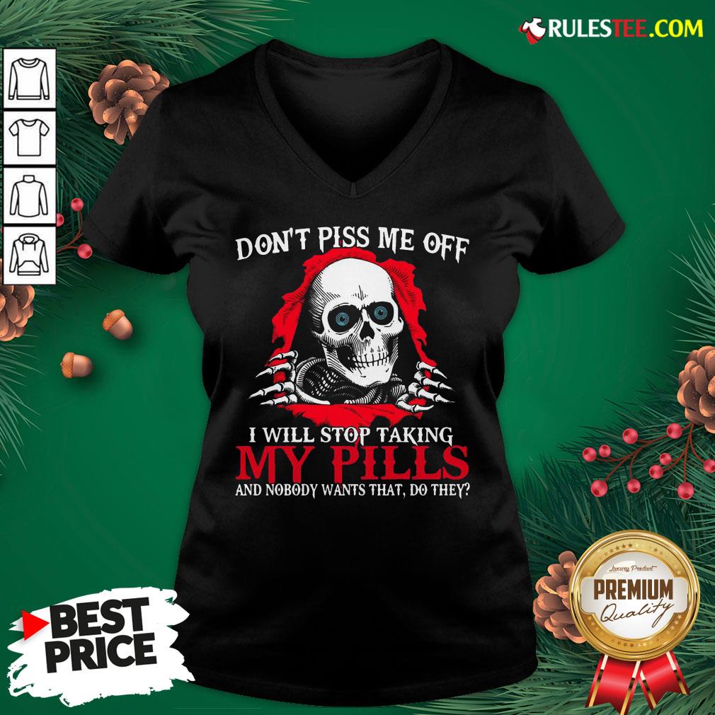Original Skull Don’t Piss Me Off I Will Stop Taking My Pills And Nobody Wants That Do They Shirt - Image 4