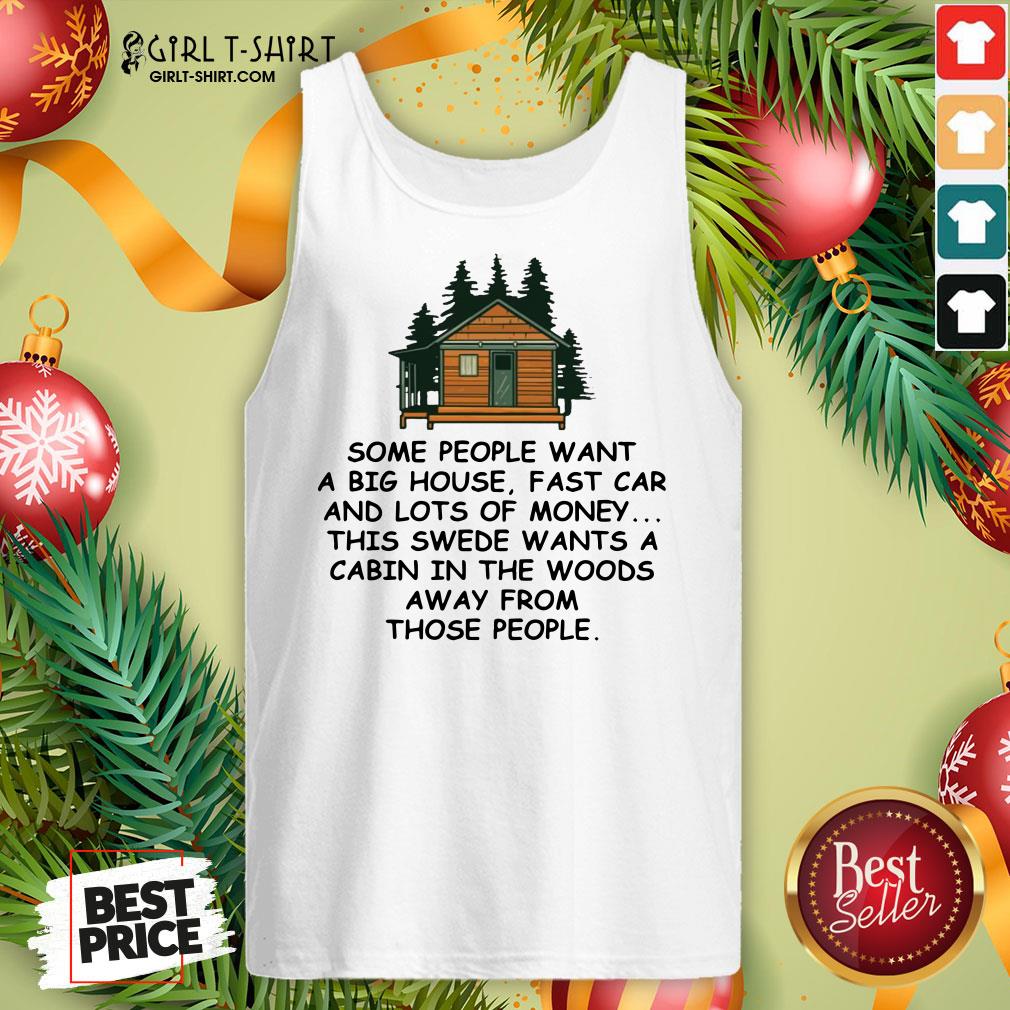 Original Some People Want A Big House Fast Car And Lots Of Money This Swede Wants A Cabin In The Woods Away From Those People Shirt - Image 3