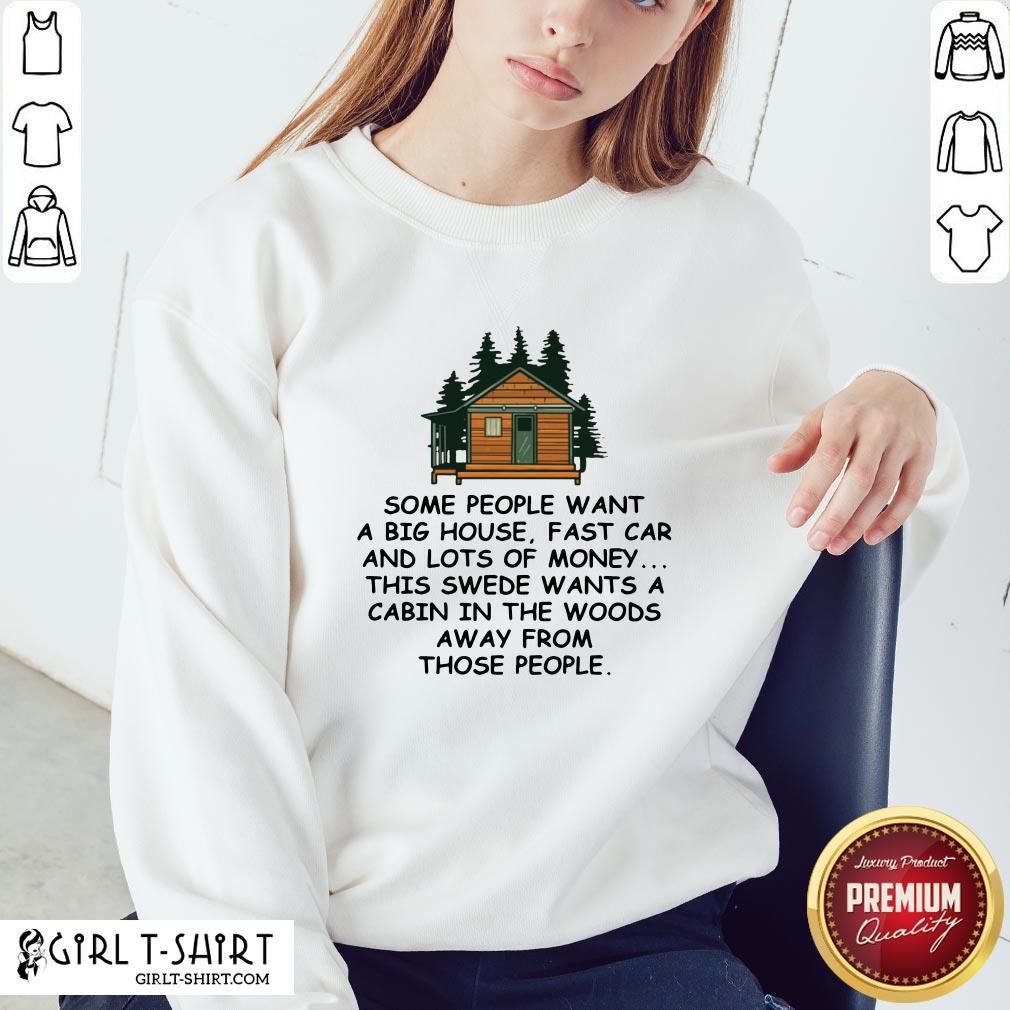 Original Some People Want A Big House Fast Car And Lots Of Money This Swede Wants A Cabin In The Woods Away From Those People Shirt - Image 2