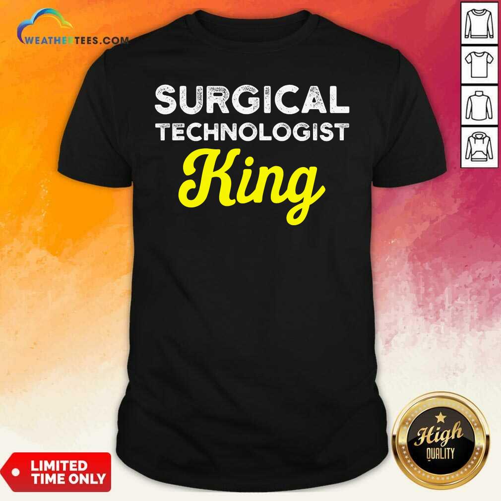 Original Surgical Technologist King Life Scrub Tech Shirt