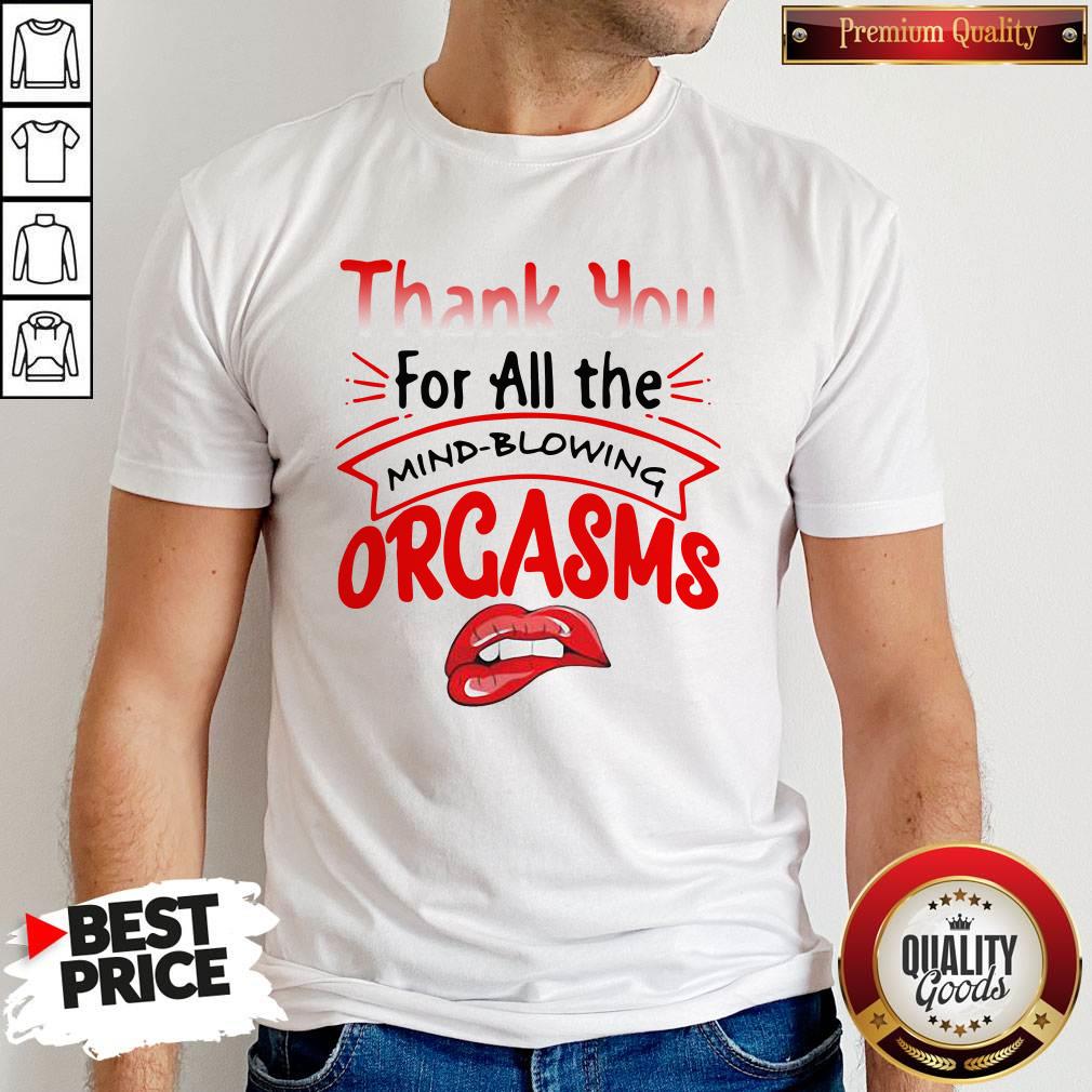 Original Thanks For All The Orgasms Bite Lips Shirt