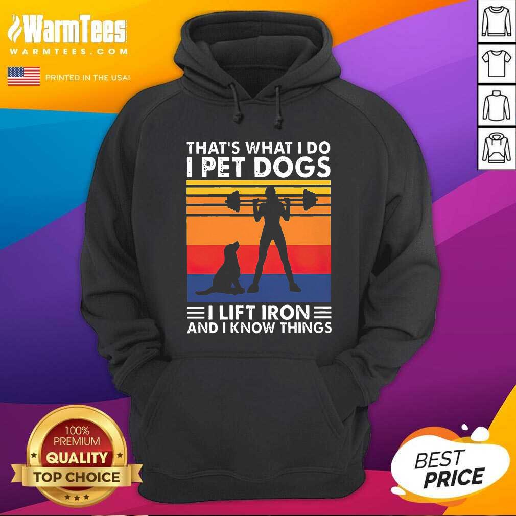 Original That’s What I Do I Pet Dogs I Lift Iron And I Know Things Vintage Shirt - Image 2