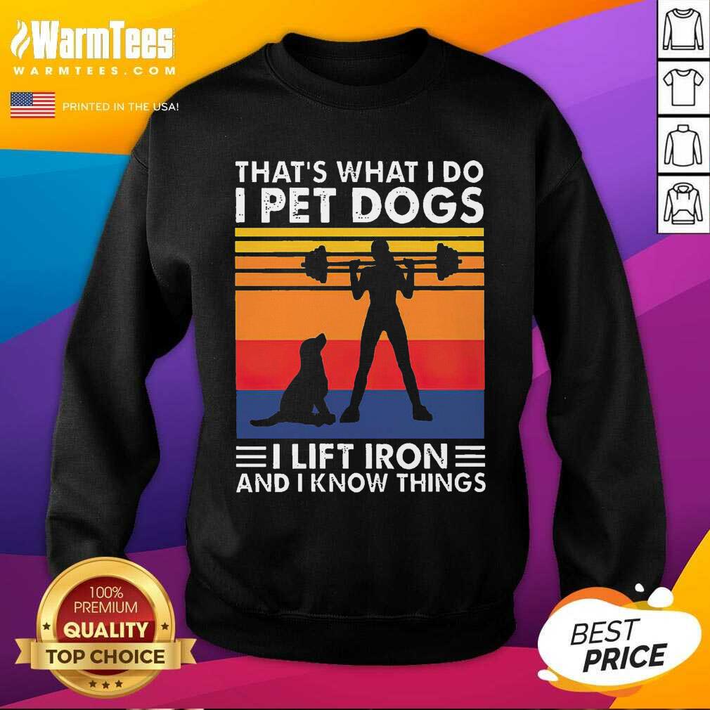 Original That’s What I Do I Pet Dogs I Lift Iron And I Know Things Vintage Shirt - Image 3