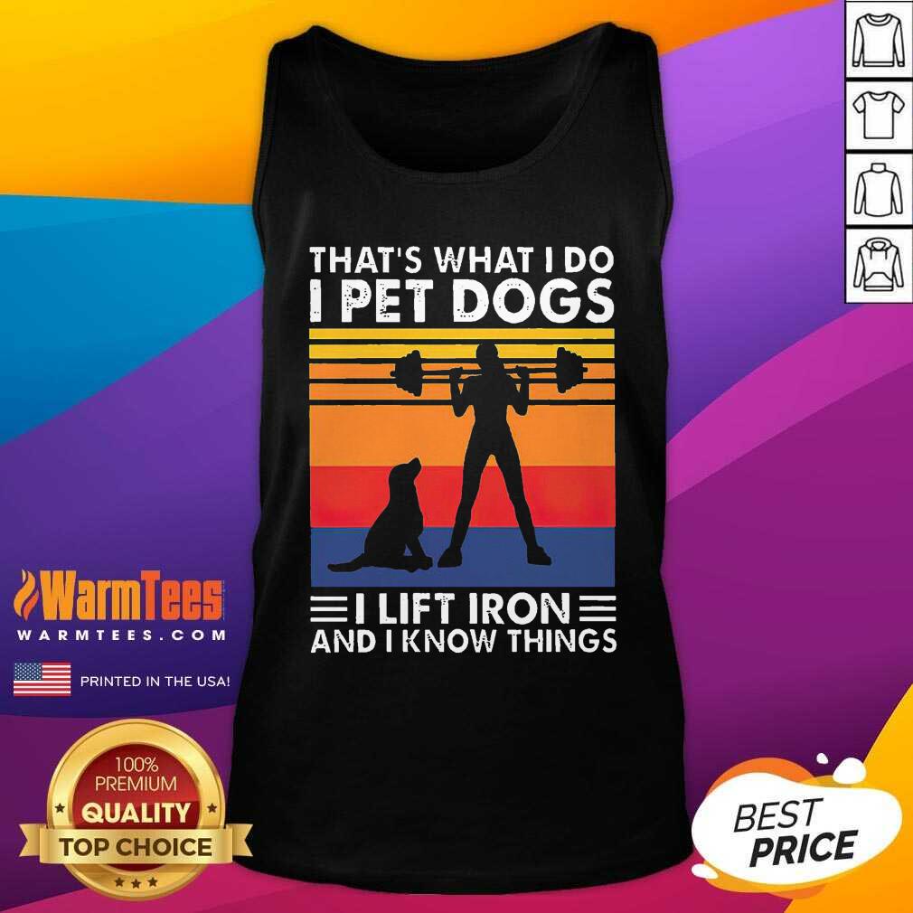 Original That’s What I Do I Pet Dogs I Lift Iron And I Know Things Vintage Shirt - Image 4