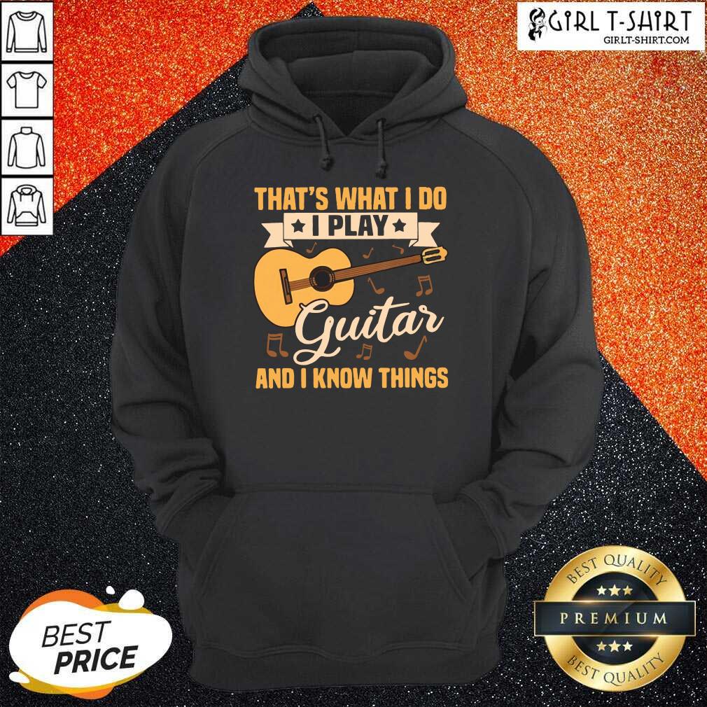Original Thats What I Do I Play Guitars And I Know Things Shirt - Image 5