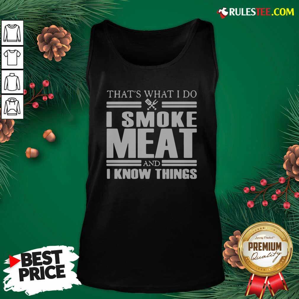 Original That’s What I Do I Smoke Meat And I Know Things T-Shirt - Image 4