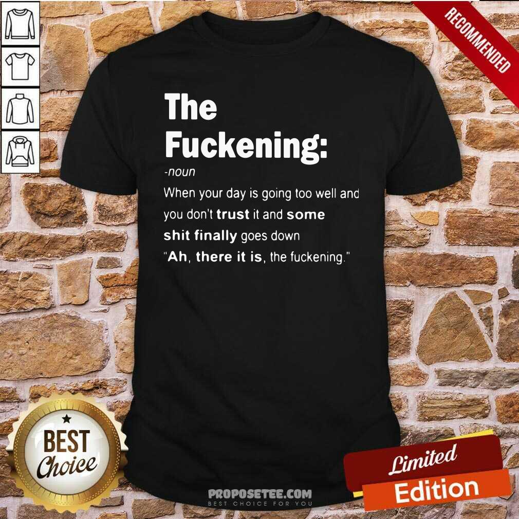Original The Fuckening When Your Day Is Going Too Well And You DonT Trust It And Some Shit Finally Goes Down Shirt