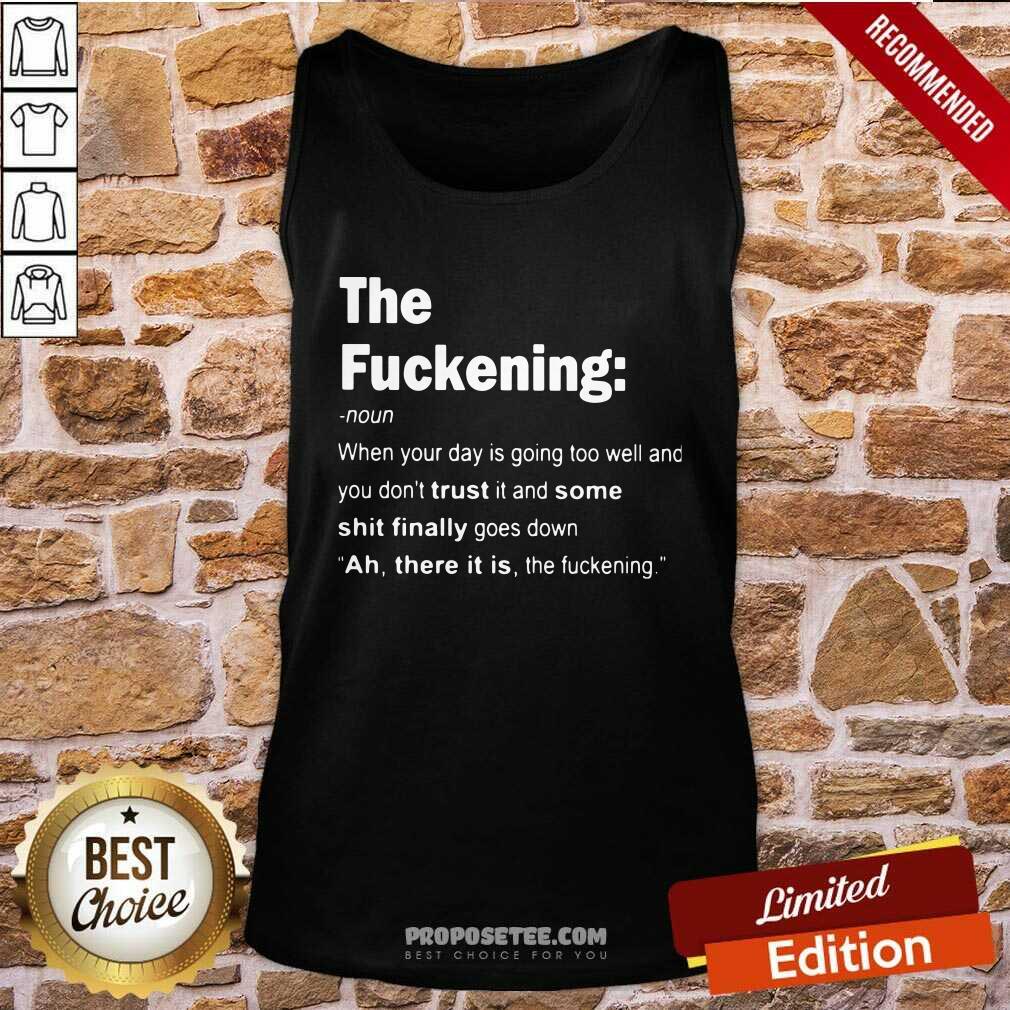 Original The Fuckening When Your Day Is Going Too Well And You DonT Trust It And Some Shit Finally Goes Down Shirt - Image 4