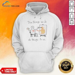 Alternative view of Original The Things We Do Do Things To US Shirt