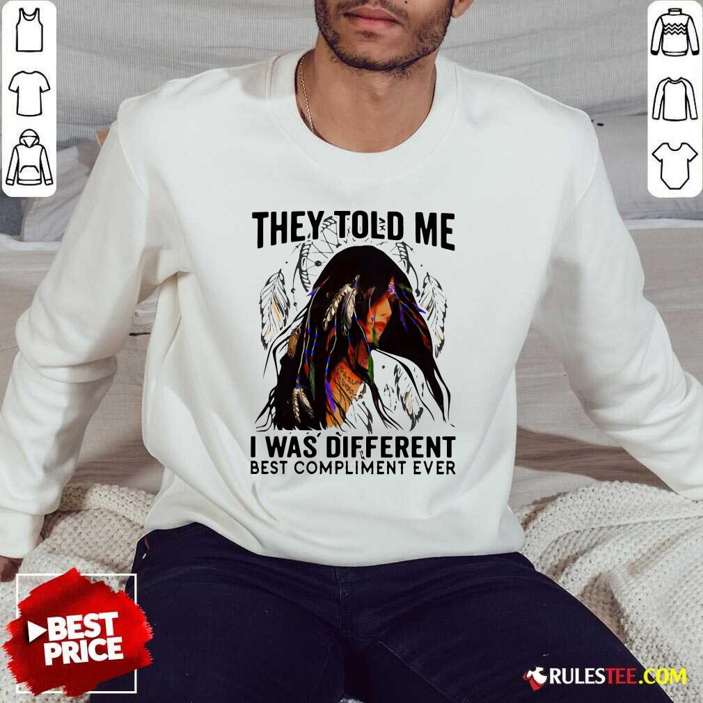 Original They Told Me I Was Different Best Compliment Ever Shirt - Image 5