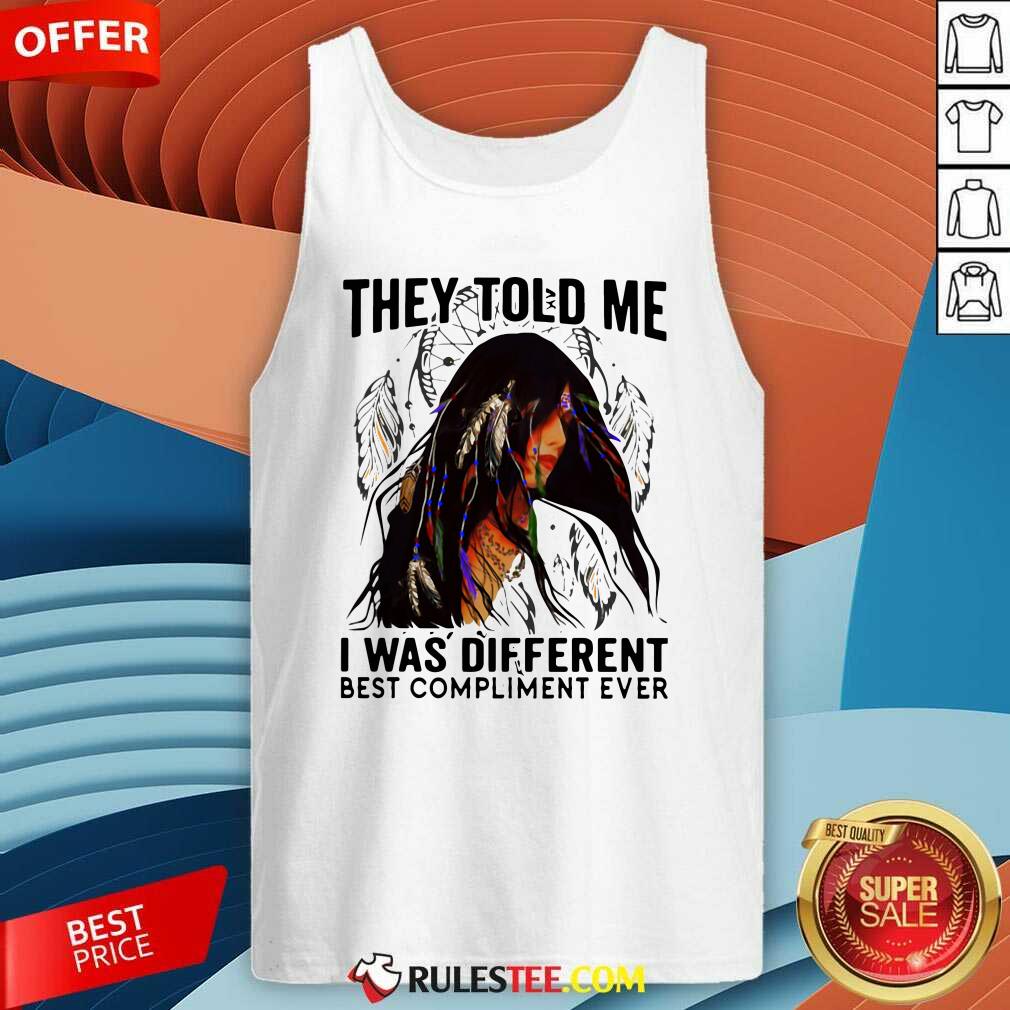 Original They Told Me I Was Different Best Compliment Ever Shirt - Image 4