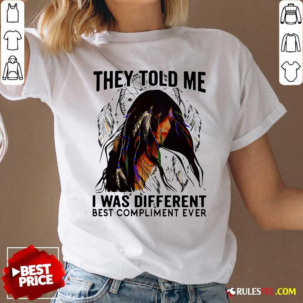 Original They Told Me I Was Different Best Compliment Ever Shirt - Image 3