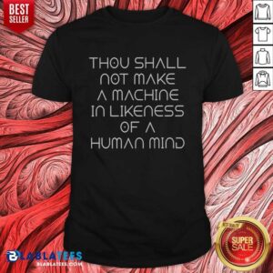 Original Thou Shall Not Make A Machine In Likeness Of A Human Mind Shirt