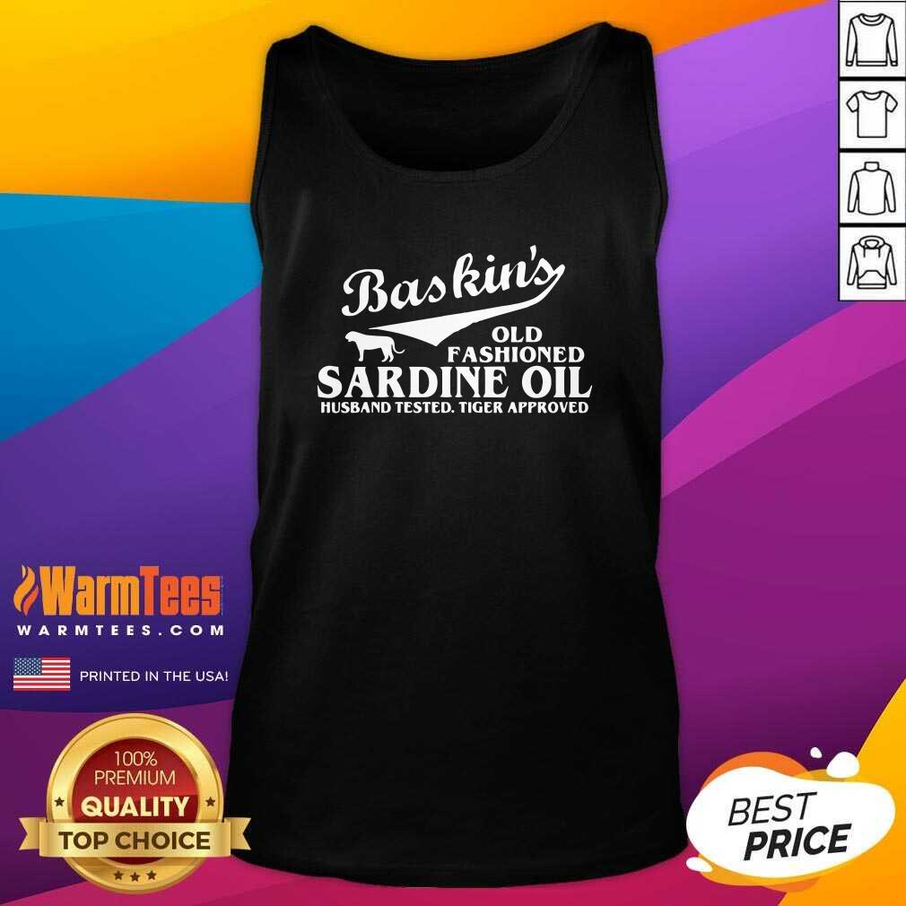 Original Tiger King Baskin’s Old Fashioned Sardine Oil Husband Tested Tiger Approved Shirt - Image 4